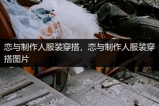 恋与制作人服装穿搭，恋与制作人服装穿搭图片