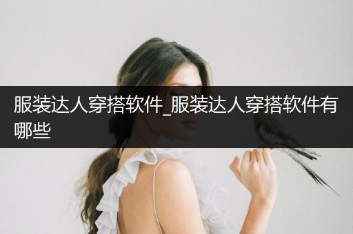 服装达人穿搭软件_服装达人穿搭软件有哪些