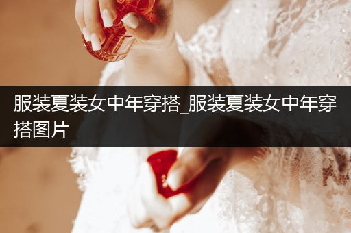 服装夏装女中年穿搭_服装夏装女中年穿搭图片