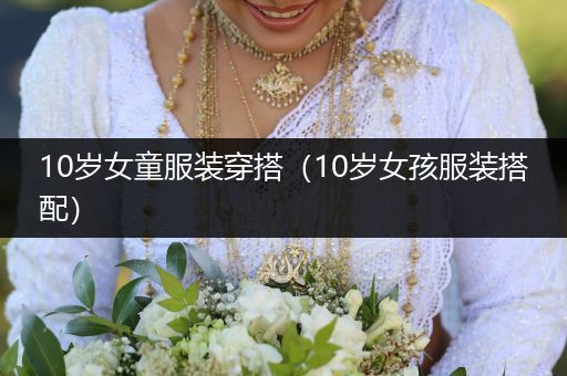 10岁女童服装穿搭（10岁女孩服装搭配）