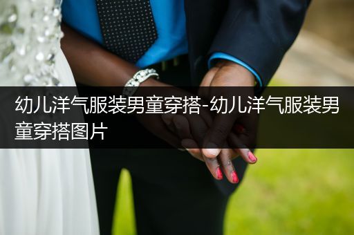 幼儿洋气服装男童穿搭-幼儿洋气服装男童穿搭图片