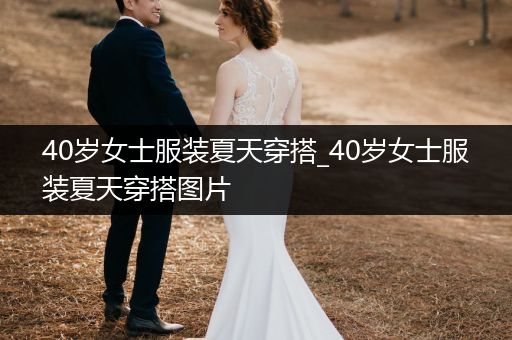 40岁女士服装夏天穿搭_40岁女士服装夏天穿搭图片