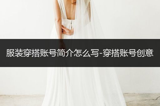 服装穿搭账号简介怎么写-穿搭账号创意