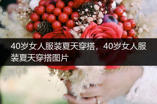 40岁女人服装夏天穿搭，40岁女人服装夏天穿搭图片