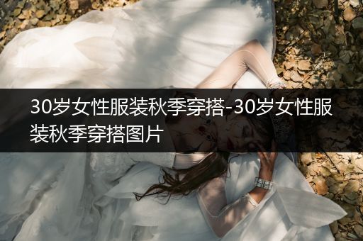 30岁女性服装秋季穿搭-30岁女性服装秋季穿搭图片